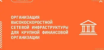 Организация высокоскоростной сетевой инфраструктуры для крупной финансовой организации